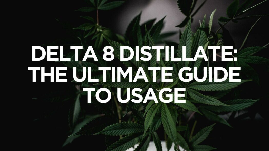 Delta 8 Distillate: The Ultimate Guide To Usage