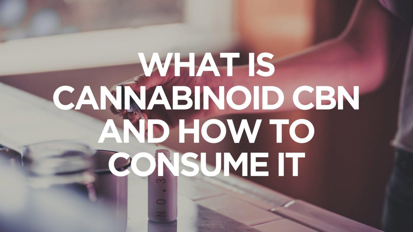 What Is Cannabinoid Cbn And How To Consume It