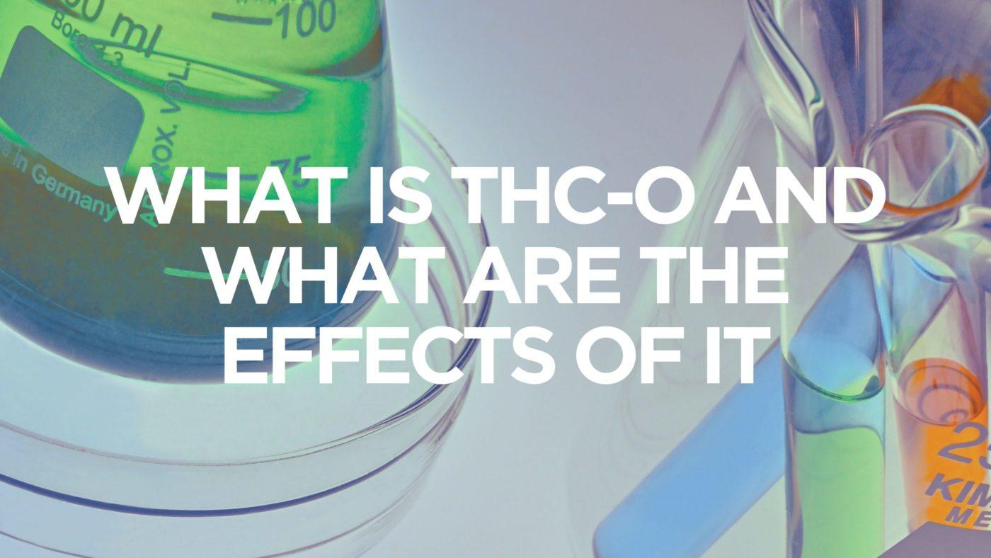 What Is Thc-o And What Are The Effects Of It