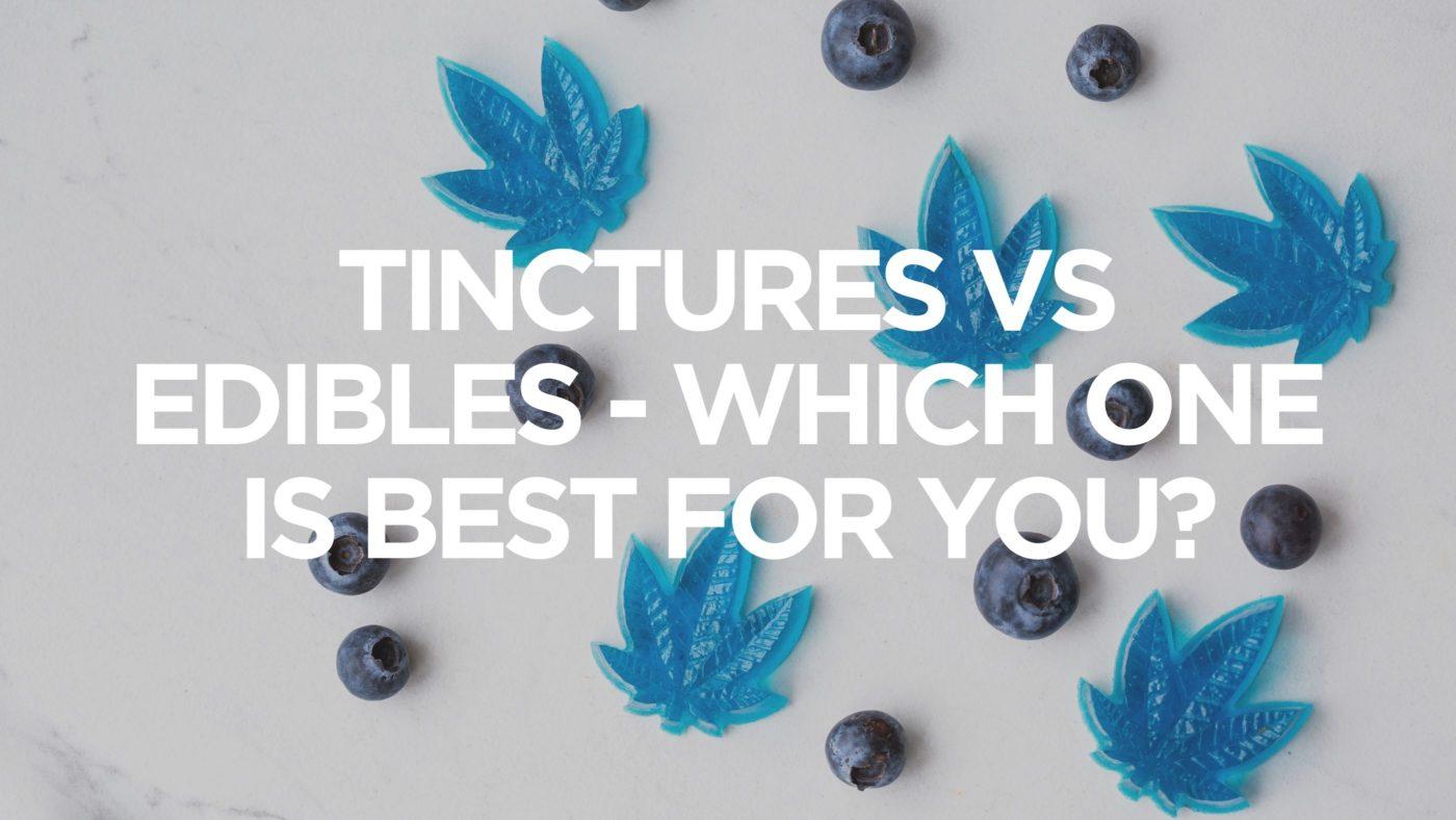 Tinctures Vs Edibles – Which One Is Best For You?